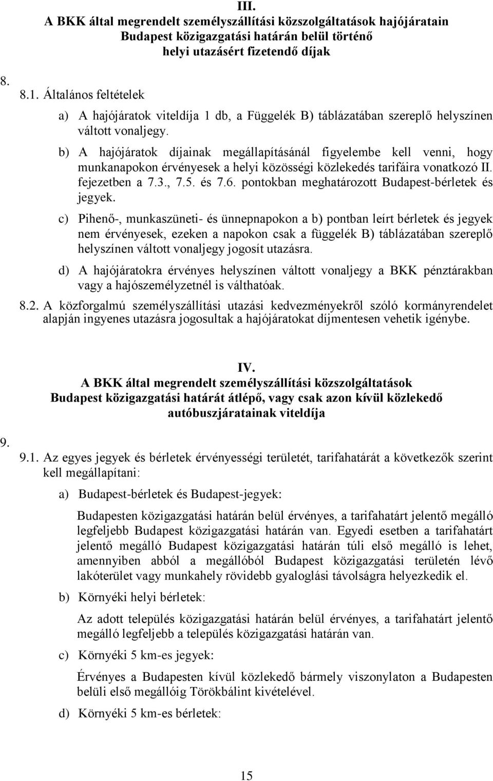 b) A hajójáratok díjainak megállapításánál figyelembe kell venni, hogy munkanapokon érvényesek a helyi közösségi közlekedés tarifáira vonatkozó II. fejezetben a 7.3., 7.5. és 7.6.