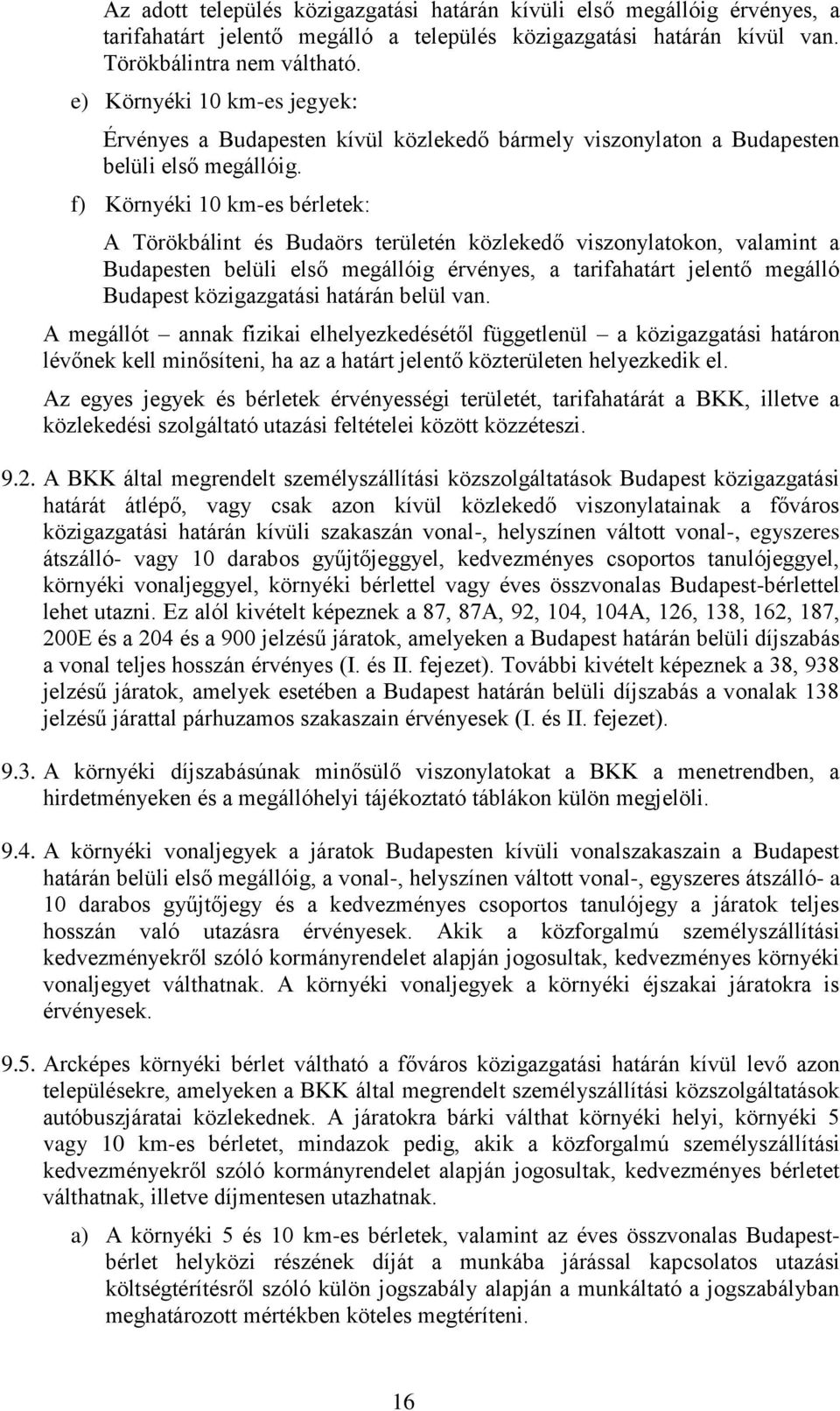 f) Környéki 10 km-es bérletek: A Törökbálint és Budaörs területén közlekedő viszonylatokon, valamint a Budapesten belüli első megállóig érvényes, a tarifahatárt jelentő megálló Budapest közigazgatási