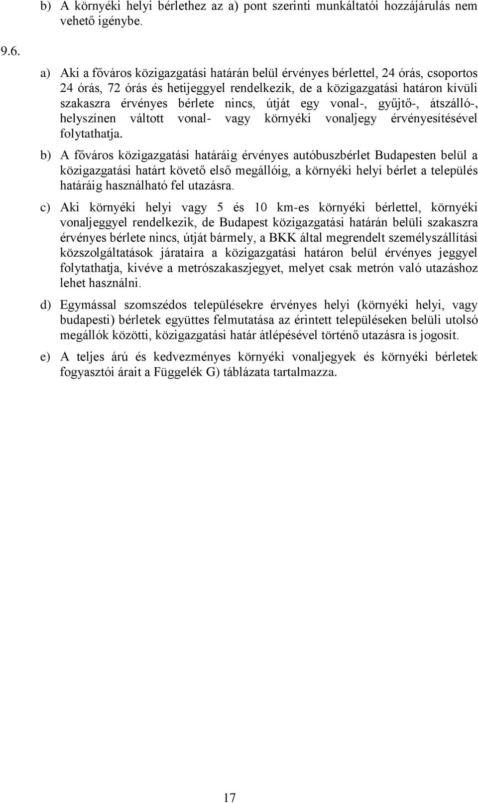 útját egy vonal-, gyűjtő-, átszálló-, helyszínen váltott vonal- vagy környéki vonaljegy érvényesítésével folytathatja.