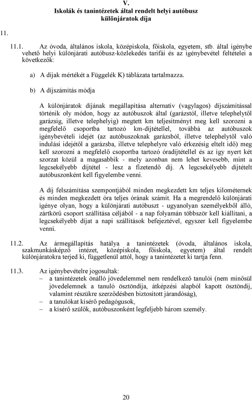 b) A díjszámítás módja A különjáratok díjának megállapítása alternatív (vagylagos) díjszámítással történik oly módon, hogy az autóbuszok által (garázstól, illetve telephelytől garázsig, illetve