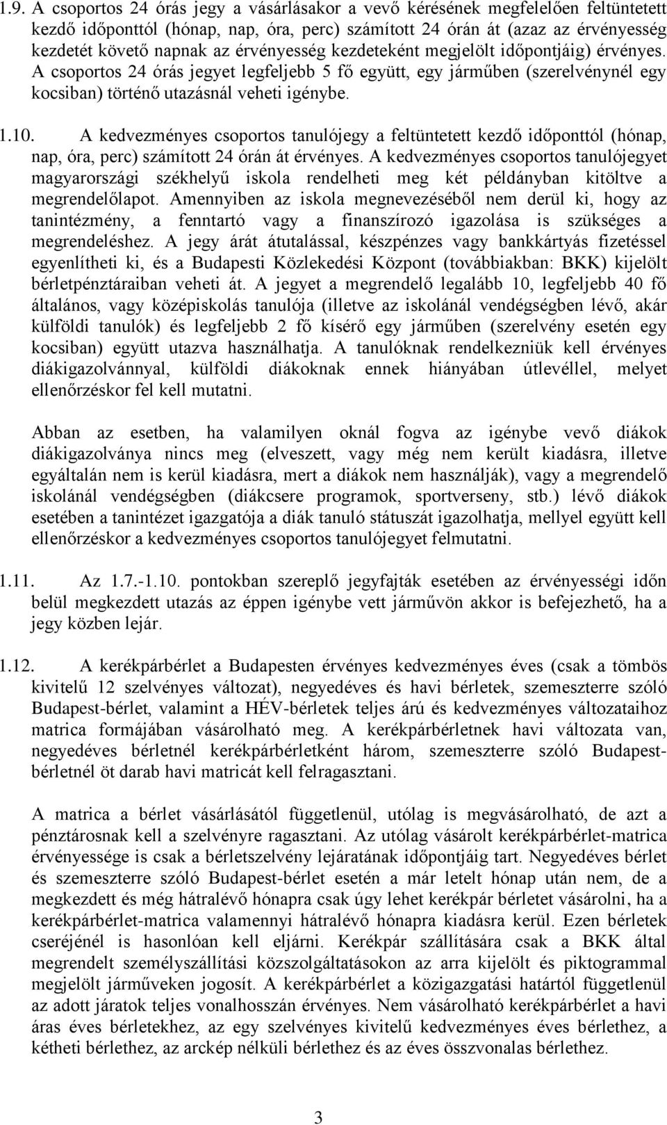 A kedvezményes csoportos tanulójegy a feltüntetett kezdő időponttól (hónap, nap, óra, perc) számított 24 órán át érvényes.