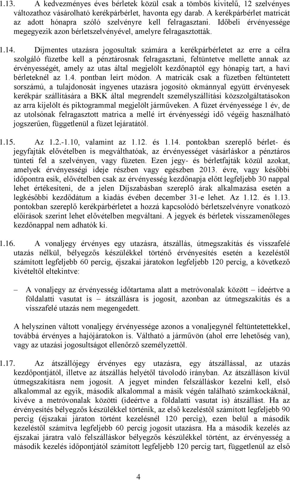 Díjmentes utazásra jogosultak számára a kerékpárbérletet az erre a célra szolgáló füzetbe kell a pénztárosnak felragasztani, feltüntetve mellette annak az érvényességét, amely az utas által megjelölt