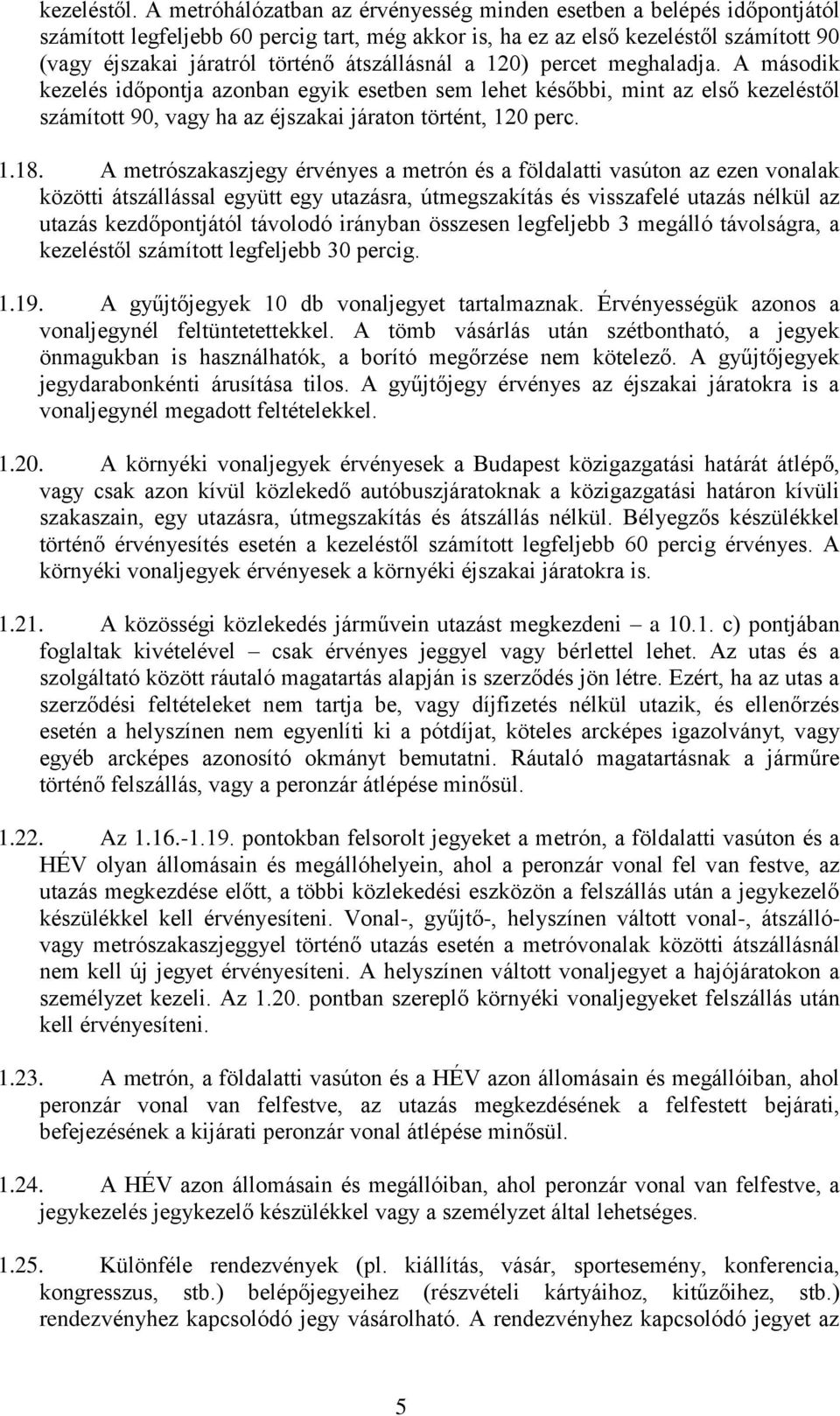 átszállásnál a 120) percet meghaladja. A második kezelés időpontja azonban egyik esetben sem lehet későbbi, mint az első kezeléstől számított 90, vagy ha az éjszakai járaton történt, 120 perc. 1.18.