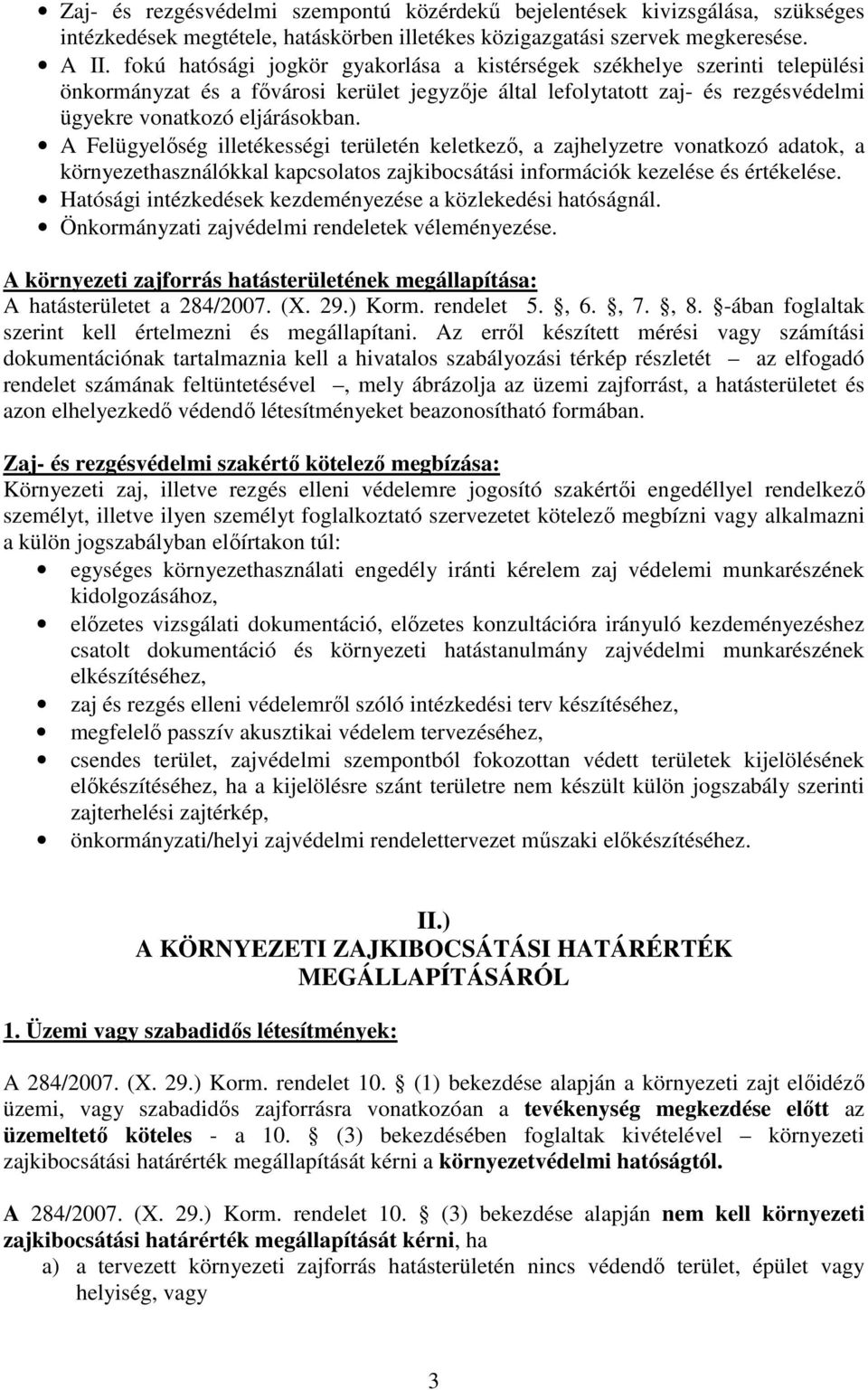 A Felügyelőség illetékességi területén keletkező, zjhelyzetre vontkozó dtok, környezethsználókkl kpcsoltos zjkibocsátási információk kezelése és értékelése.