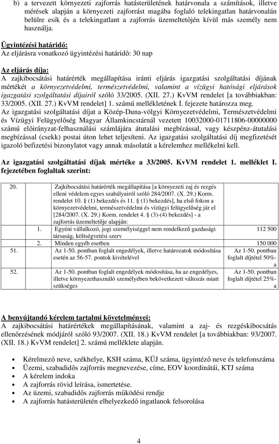 Ügyintézési htáridő: Az eljárásr vontkozó ügyintézési htáridő: 30 np Az eljárás díj: A zjkibocsátási htárérték megállpítás iránti eljárás igzgtási szolgálttási díjánk mértékét környezetvédelmi,