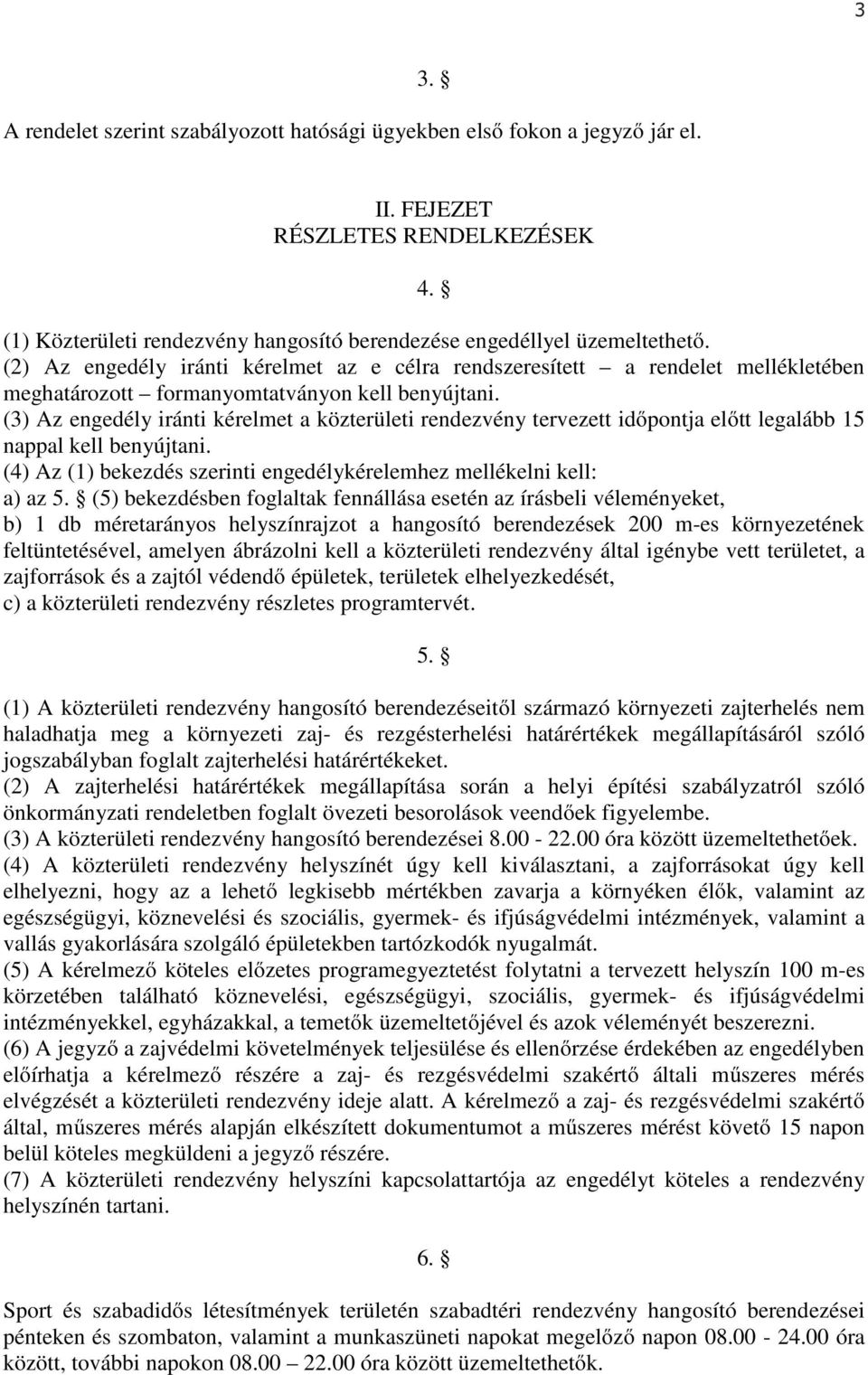 (3) Az engedély iránti kérelmet a közterületi rendezvény tervezett időpontja előtt legalább 15 nappal kell benyújtani. (4) Az (1) bekezdés szerinti engedélykérelemhez mellékelni kell: a) az 5.