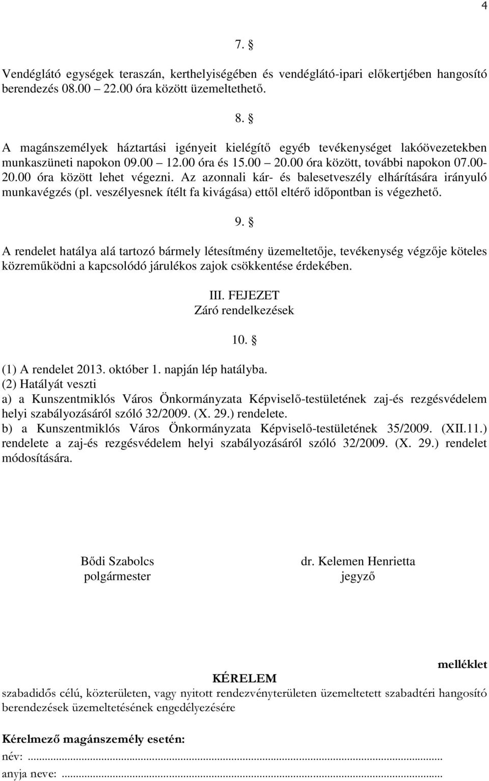 Az azonnali kár- és balesetveszély elhárítására irányuló munkavégzés (pl. veszélyesnek ítélt fa kivágása) ettől eltérő időpontban is végezhető. 9.