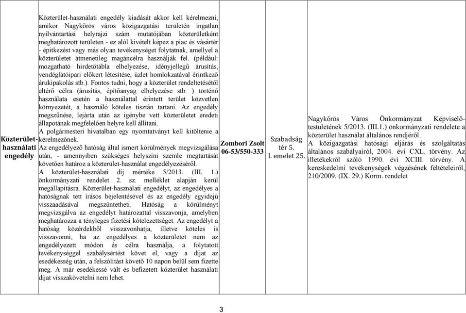 (például: mozgatható hirdetőtábla elhelyezése, idényjellegű árusítás, vendéglátóipari előkert létesítése, üzlet homlokzatával érintkező árukipakolás stb.).