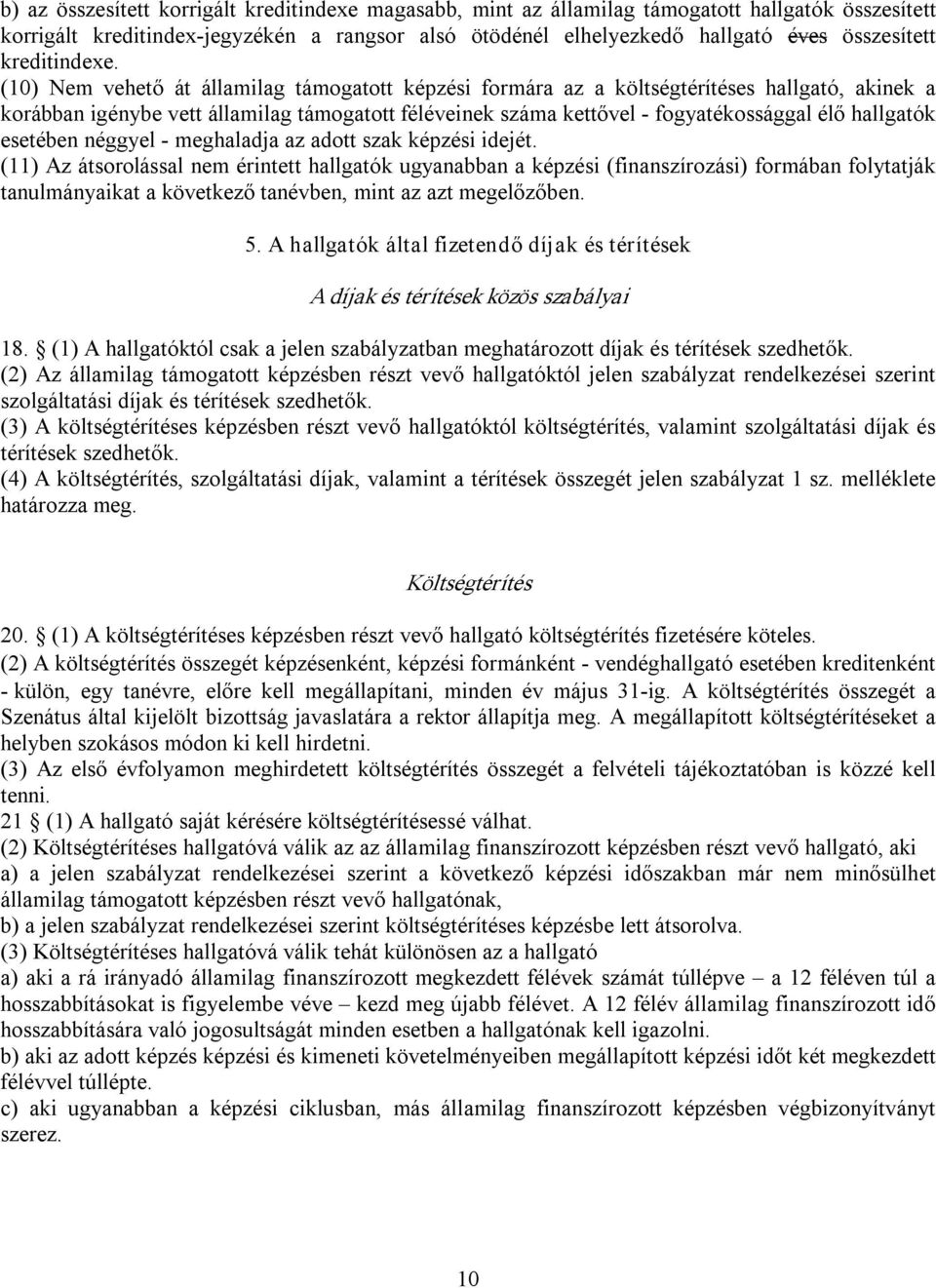 (10) Nem vehető át államilag támogatott képzési formára az a költségtérítéses hallgató, akinek a korábban igénybe vett államilag támogatott féléveinek száma kettővel fogyatékossággal élő hallgatók