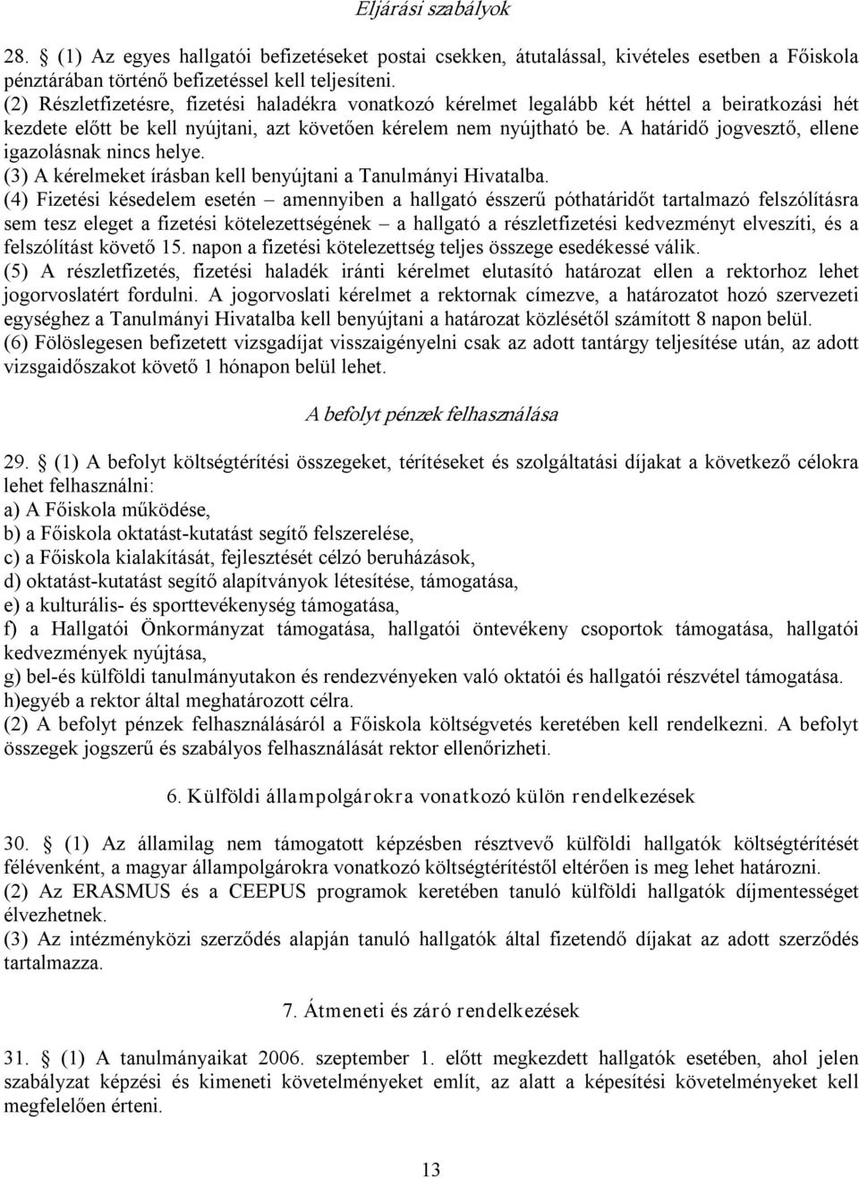 A határidő jogvesztő, ellene igazolásnak nincs helye. (3) A kérelmeket írásban kell benyújtani a Tanulmányi Hivatalba.