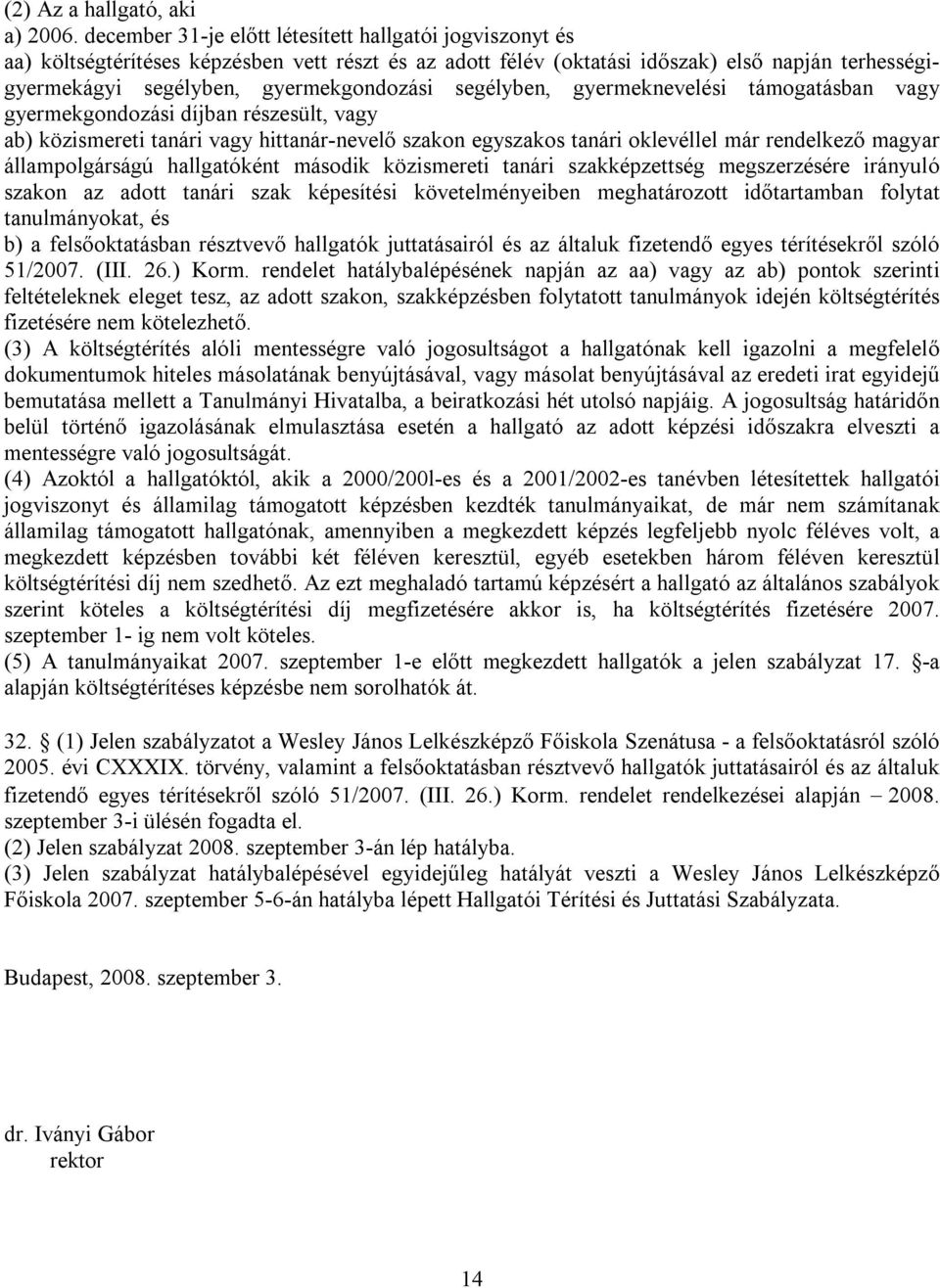 segélyben, gyermeknevelési támogatásban vagy gyermekgondozási díjban részesült, vagy ab) közismereti tanári vagy hittanár nevelő szakon egyszakos tanári oklevéllel már rendelkező magyar