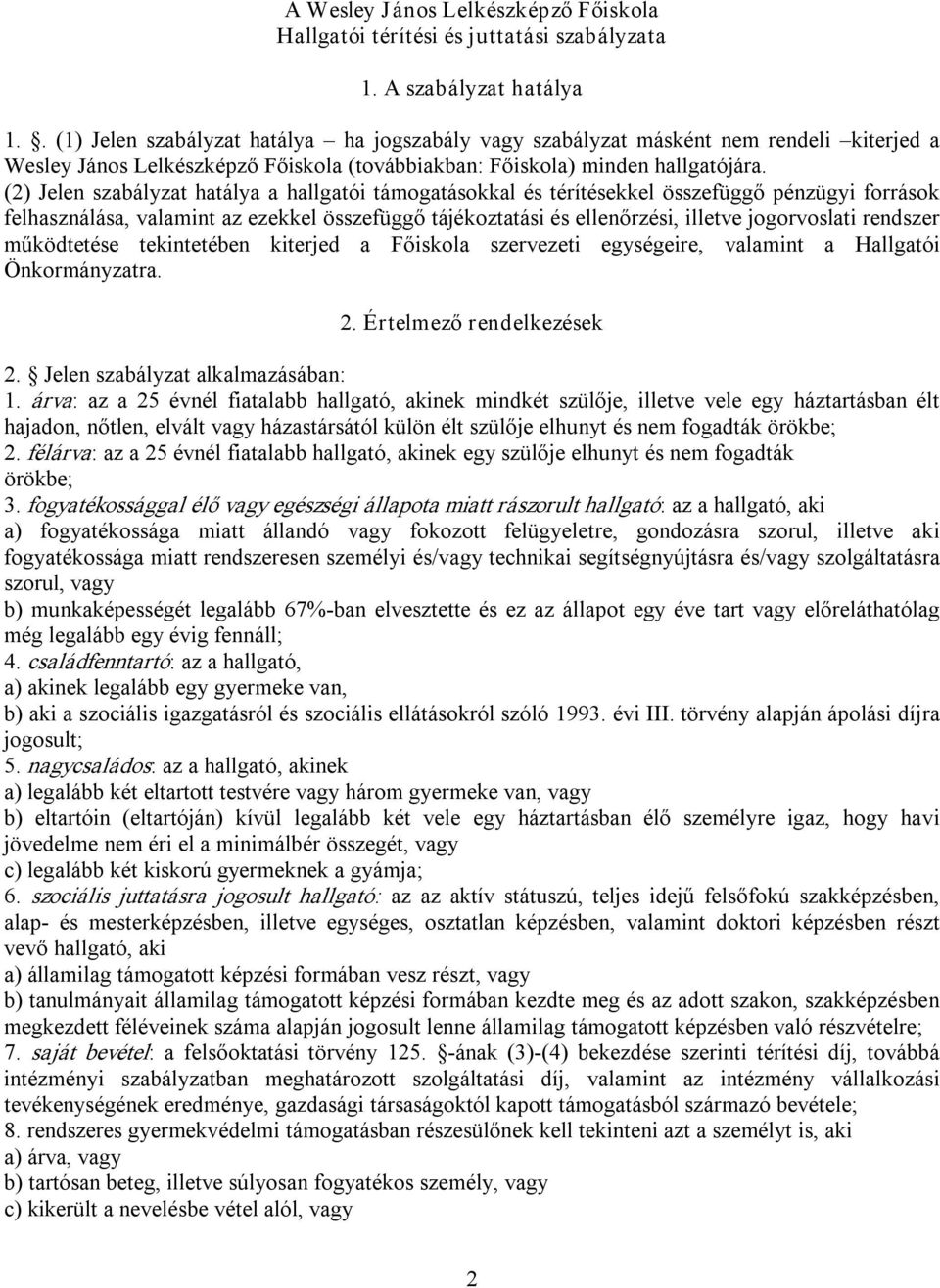 (2) Jelen szabályzat hatálya a hallgatói támogatásokkal és térítésekkel összefüggő pénzügyi források felhasználása, valamint az ezekkel összefüggő tájékoztatási és ellenőrzési, illetve jogorvoslati