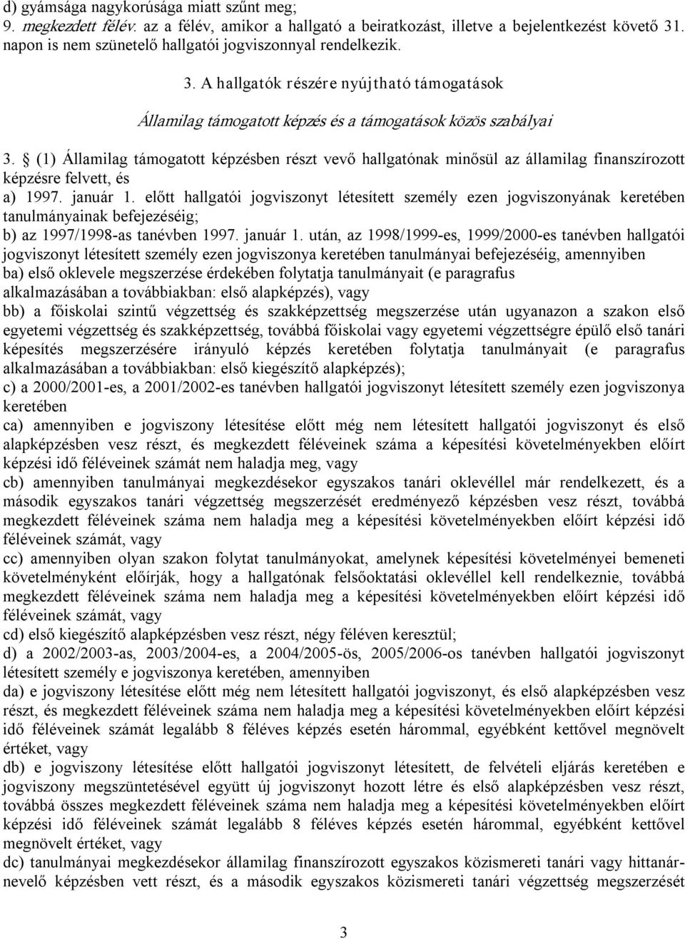 (1) Államilag támogatott képzésben részt vevő hallgatónak minősül az államilag finanszírozott képzésre felvett, és a) 1997. január 1.