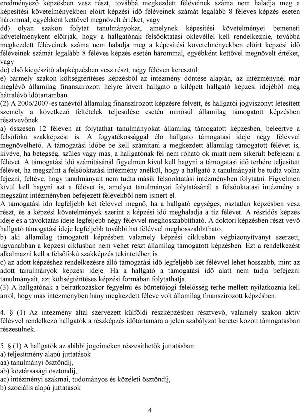 kell rendelkeznie, továbbá megkezdett féléveinek száma nem haladja meg a képesítési követelményekben előírt képzési idő féléveinek számát legalább 8 féléves képzés esetén hárommal, egyébként kettővel