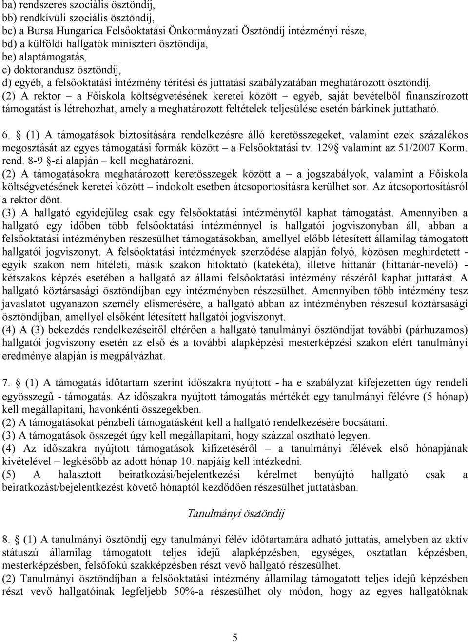 (2) A rektor a Főiskola költségvetésének keretei között egyéb, saját bevételből finanszírozott támogatást is létrehozhat, amely a meghatározott feltételek teljesülése esetén bárkinek juttatható. 6.
