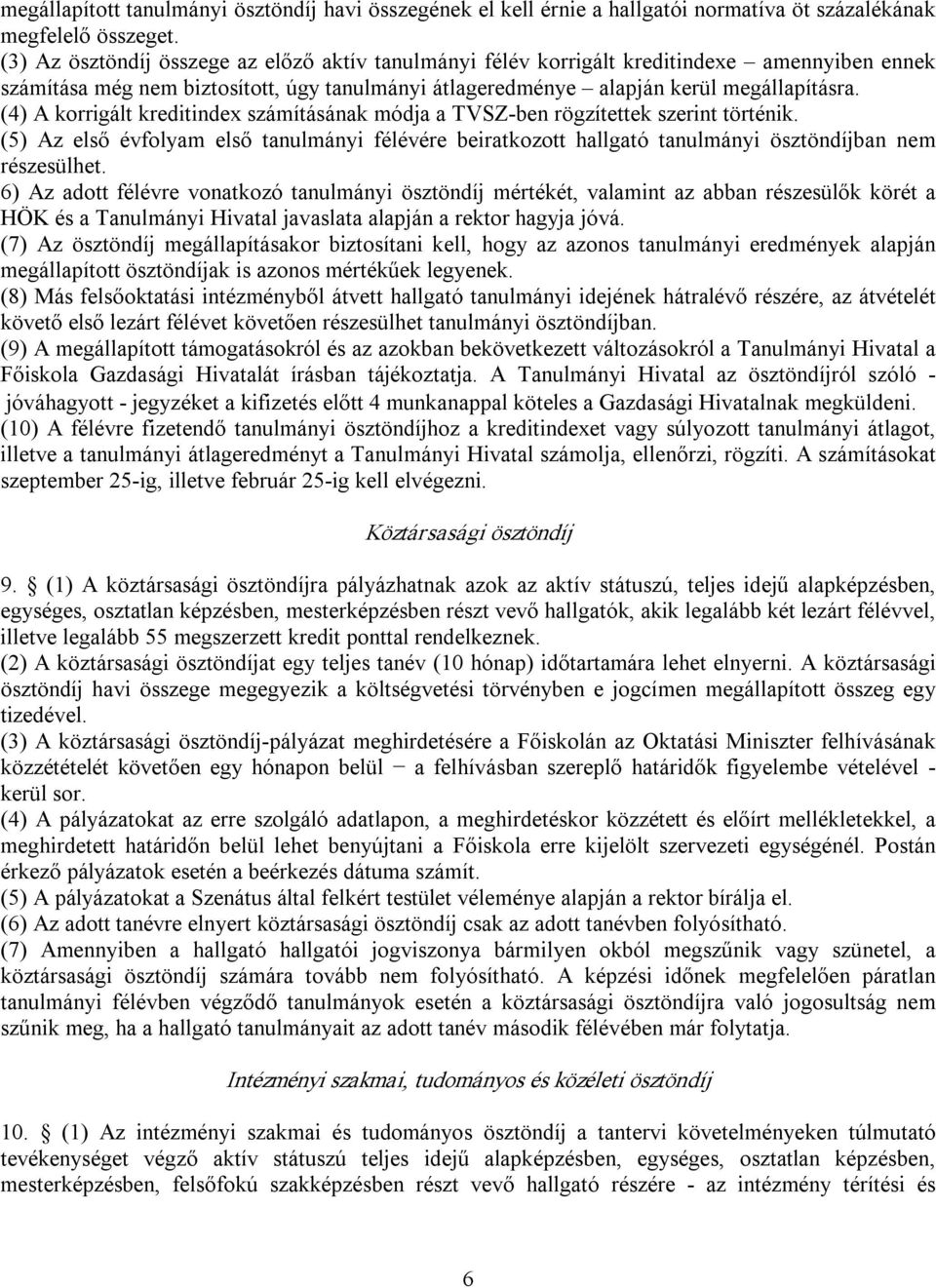 (4) A korrigált kreditindex számításának módja a TVSZ ben rögzítettek szerint történik. (5) Az első évfolyam első tanulmányi félévére beiratkozott hallgató tanulmányi ösztöndíjban nem részesülhet.