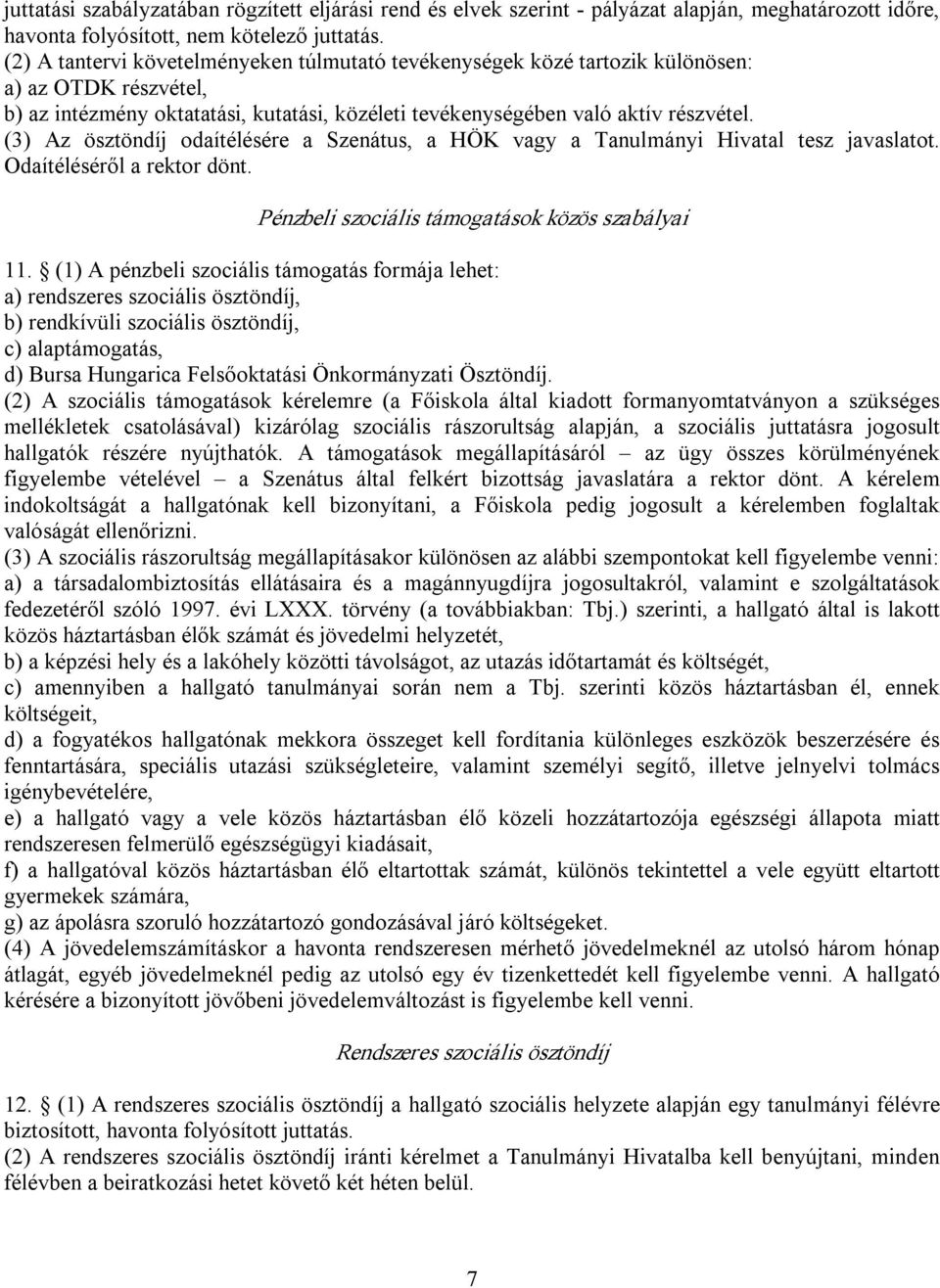 (3) Az ösztöndíj odaítélésére a Szenátus, a HÖK vagy a Tanulmányi Hivatal tesz javaslatot. Odaítéléséről a rektor dönt. Pénzbeli szociális támogatások közös szabályai 11.