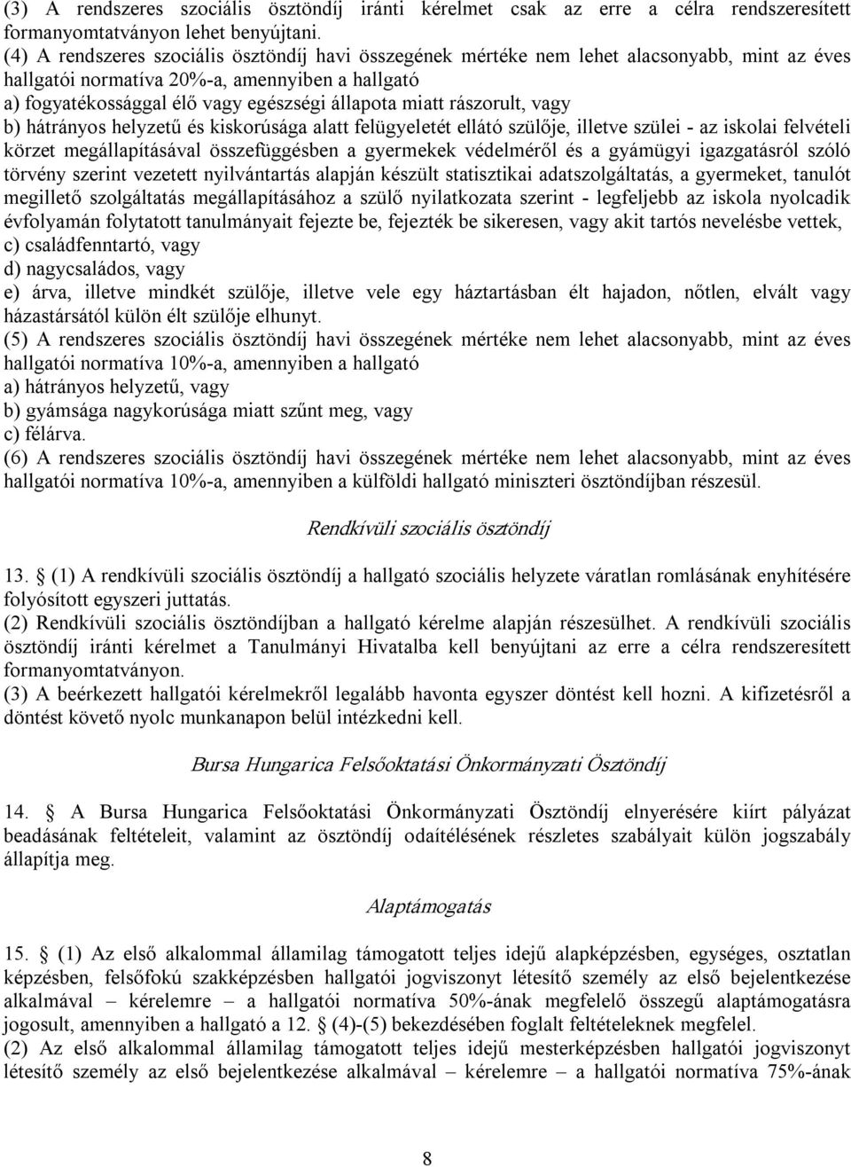 rászorult, vagy b) hátrányos helyzetű és kiskorúsága alatt felügyeletét ellátó szülője, illetve szülei az iskolai felvételi körzet megállapításával összefüggésben a gyermekek védelméről és a gyámügyi