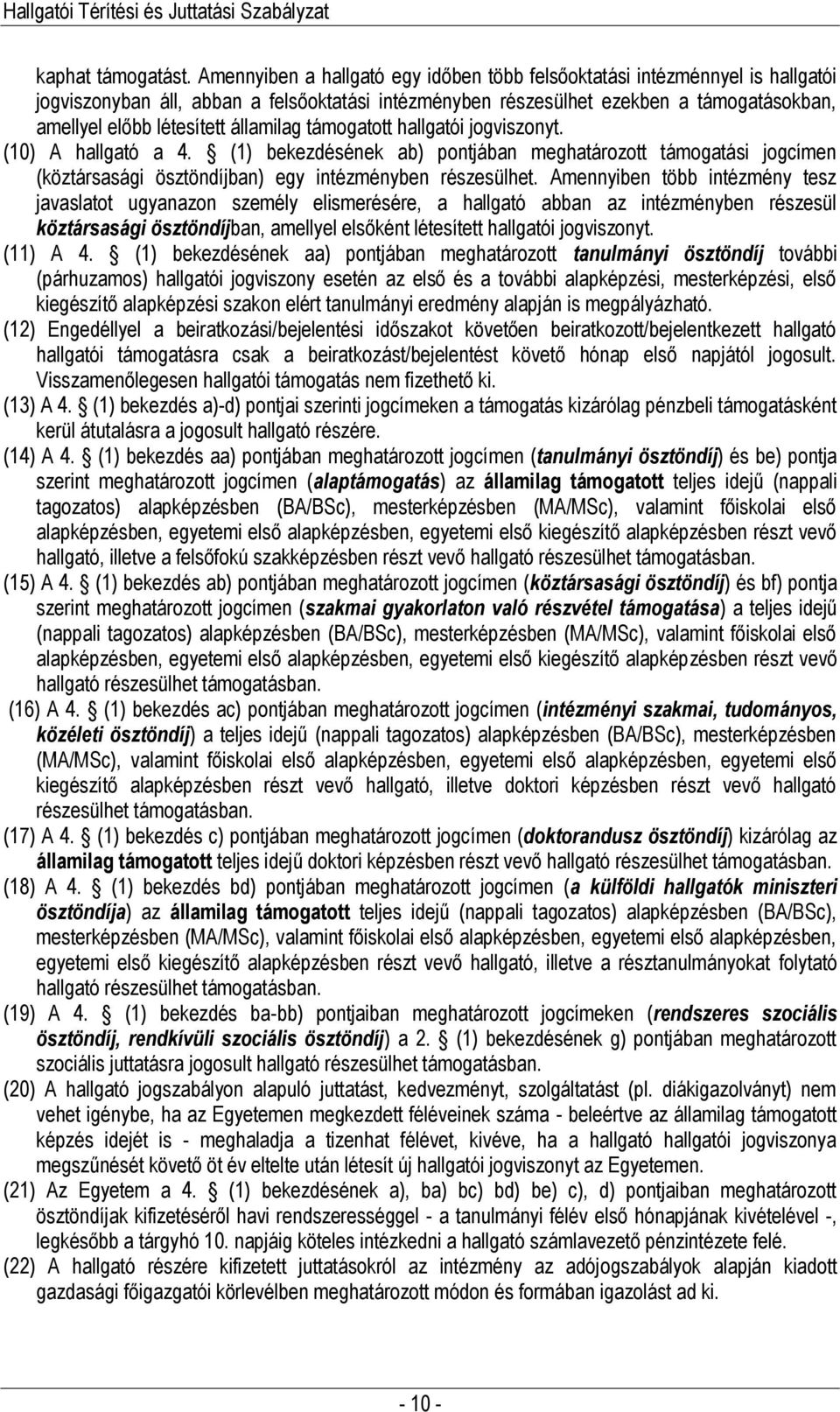 államilag támogatott hallgatói jogviszonyt. (10) A hallgató a 4. (1) bekezdésének ab) pontjában meghatározott támogatási jogcímen (köztársasági ösztöndíjban) egy intézményben részesülhet.