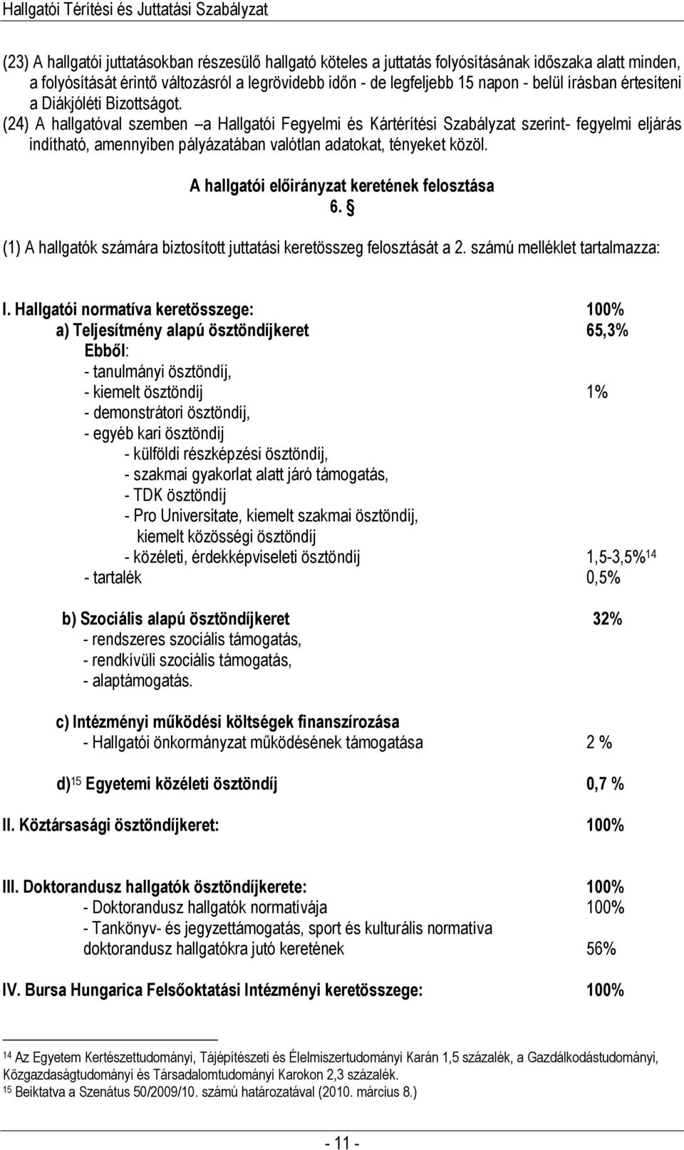(24) A hallgatóval szemben a Hallgatói Fegyelmi és Kártérítési Szabályzat szerint- fegyelmi eljárás indítható, amennyiben pályázatában valótlan adatokat, tényeket közöl.