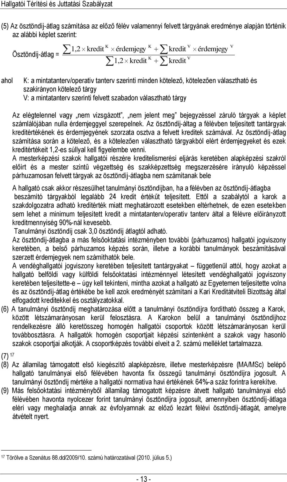 elégtelennel vagy nem vizsgázott, nem jelent meg bejegyzéssel záruló tárgyak a képlet számlálójában nulla érdemjeggyel szerepelnek.