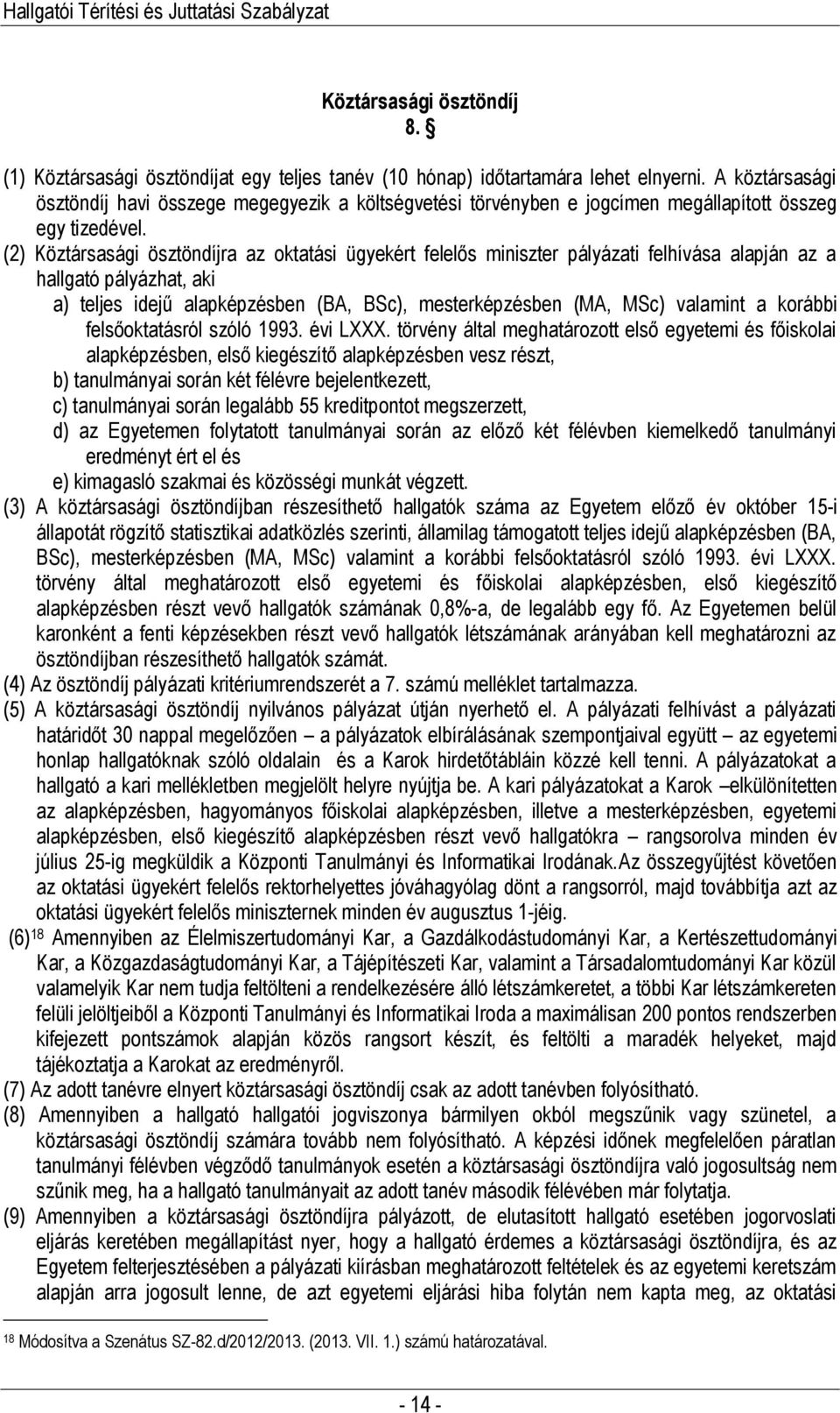 (2) Köztársasági ösztöndíjra az oktatási ügyekért felelős miniszter pályázati felhívása alapján az a hallgató pályázhat, aki a) teljes idejű alapképzésben (BA, BSc), mesterképzésben (MA, MSc)