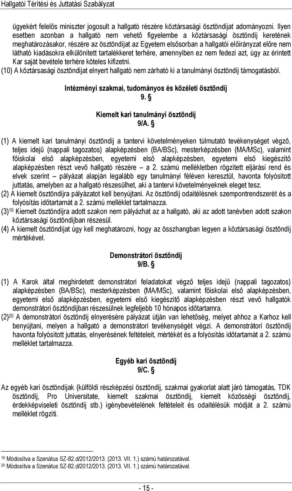 kiadásokra elkülönített tartalékkeret terhére, amennyiben ez nem fedezi azt, úgy az érintett Kar saját bevétele terhére köteles kifizetni.