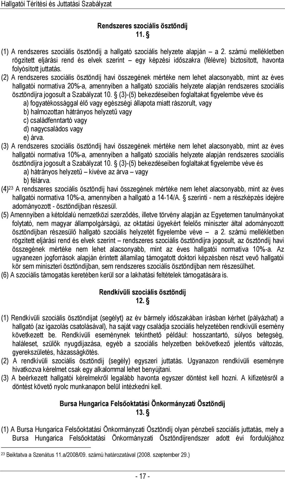 (2) A rendszeres szociális ösztöndíj havi összegének mértéke nem lehet alacsonyabb, mint az éves hallgatói normatíva 20%-a, amennyiben a hallgató szociális helyzete alapján rendszeres szociális
