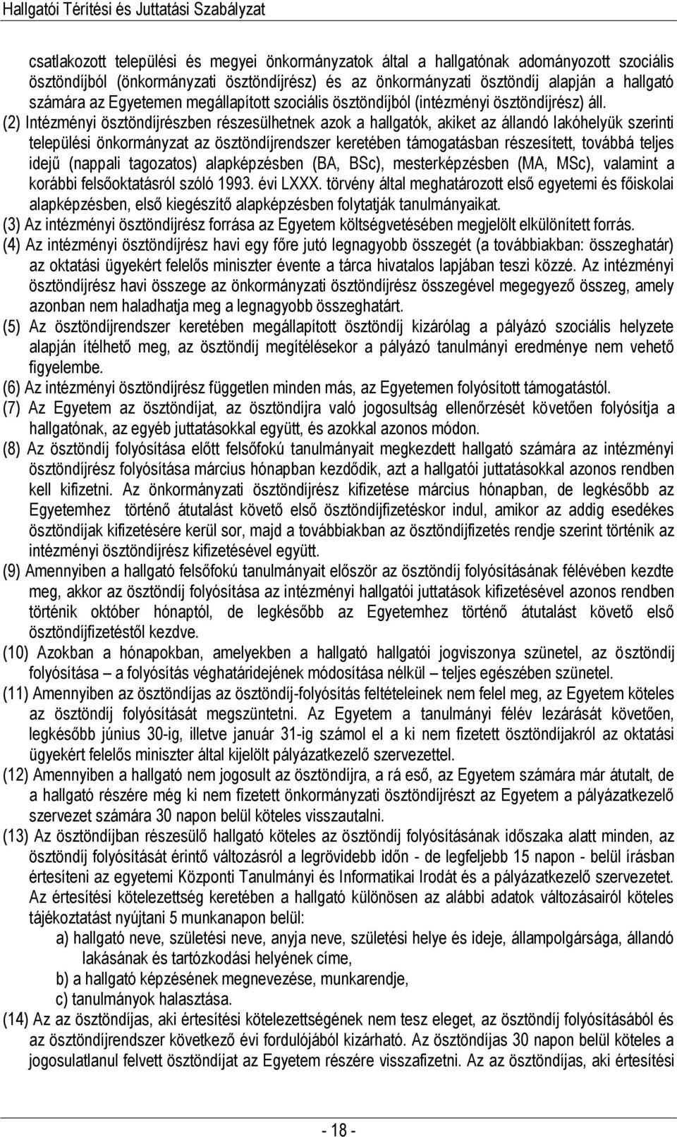 (2) Intézményi ösztöndíjrészben részesülhetnek azok a hallgatók, akiket az állandó lakóhelyük szerinti települési önkormányzat az ösztöndíjrendszer keretében támogatásban részesített, továbbá teljes