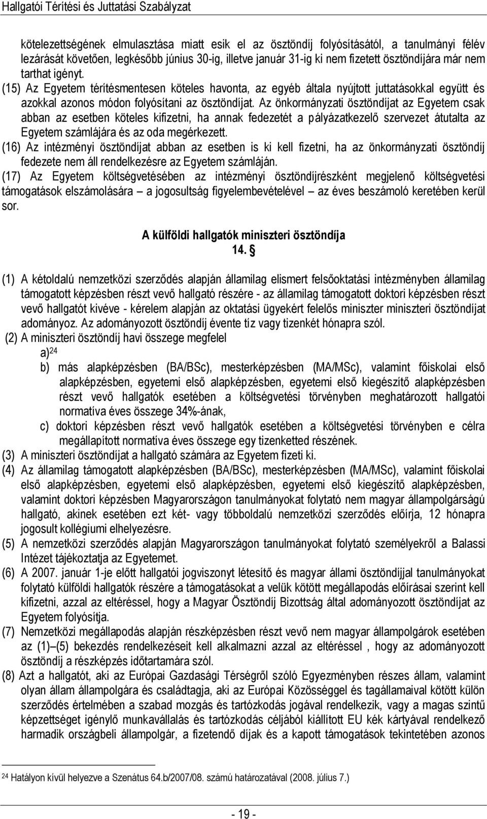 Az önkormányzati ösztöndíjat az Egyetem csak abban az esetben köteles kifizetni, ha annak fedezetét a pályázatkezelő szervezet átutalta az Egyetem számlájára és az oda megérkezett.