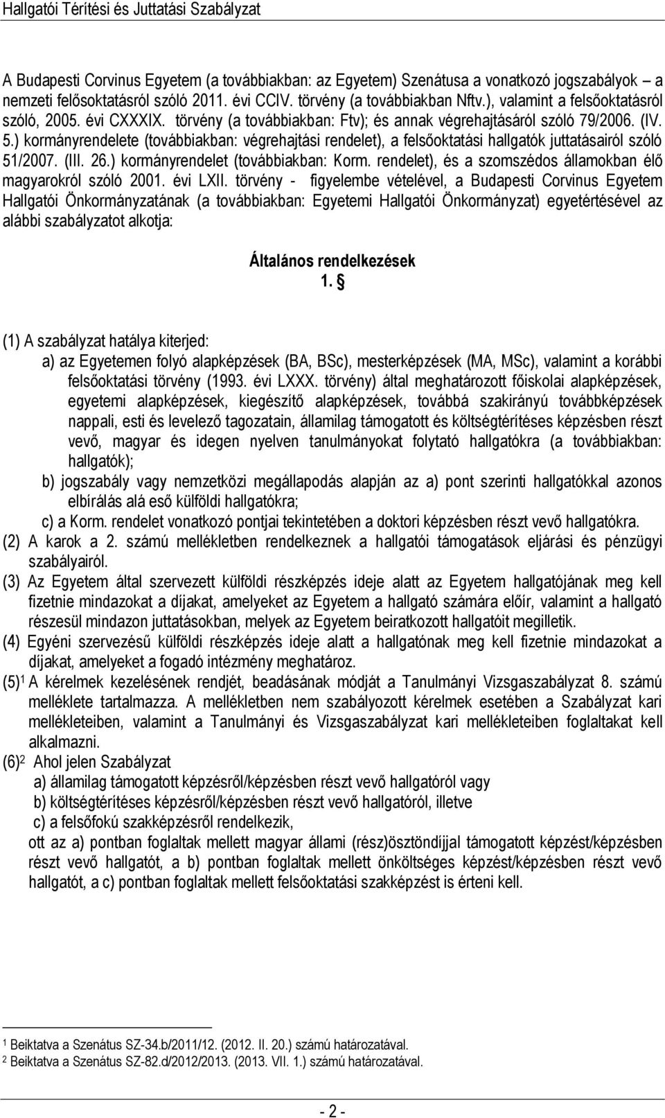 ) kormányrendelete (továbbiakban: végrehajtási rendelet), a felsőoktatási hallgatók juttatásairól szóló 51/2007. (III. 26.) kormányrendelet (továbbiakban: Korm.
