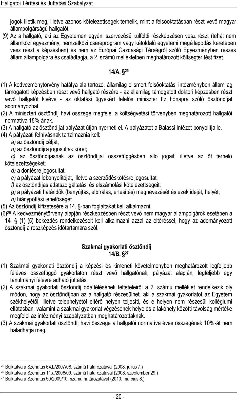 részt a képzésben) és nem az Európai Gazdasági Térségről szóló Egyezményben részes állam állampolgára és családtagja, a 2. számú mellékletben meghatározott költségtérítést fizet. 14/A.