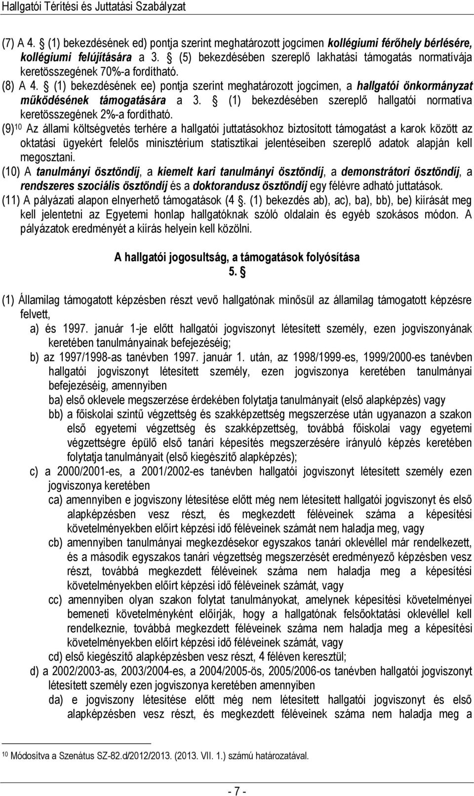 (1) bekezdésének ee) pontja szerint meghatározott jogcímen, a hallgatói önkormányzat működésének támogatására a 3. (1) bekezdésében szereplő hallgatói normatíva keretösszegének 2%-a fordítható.