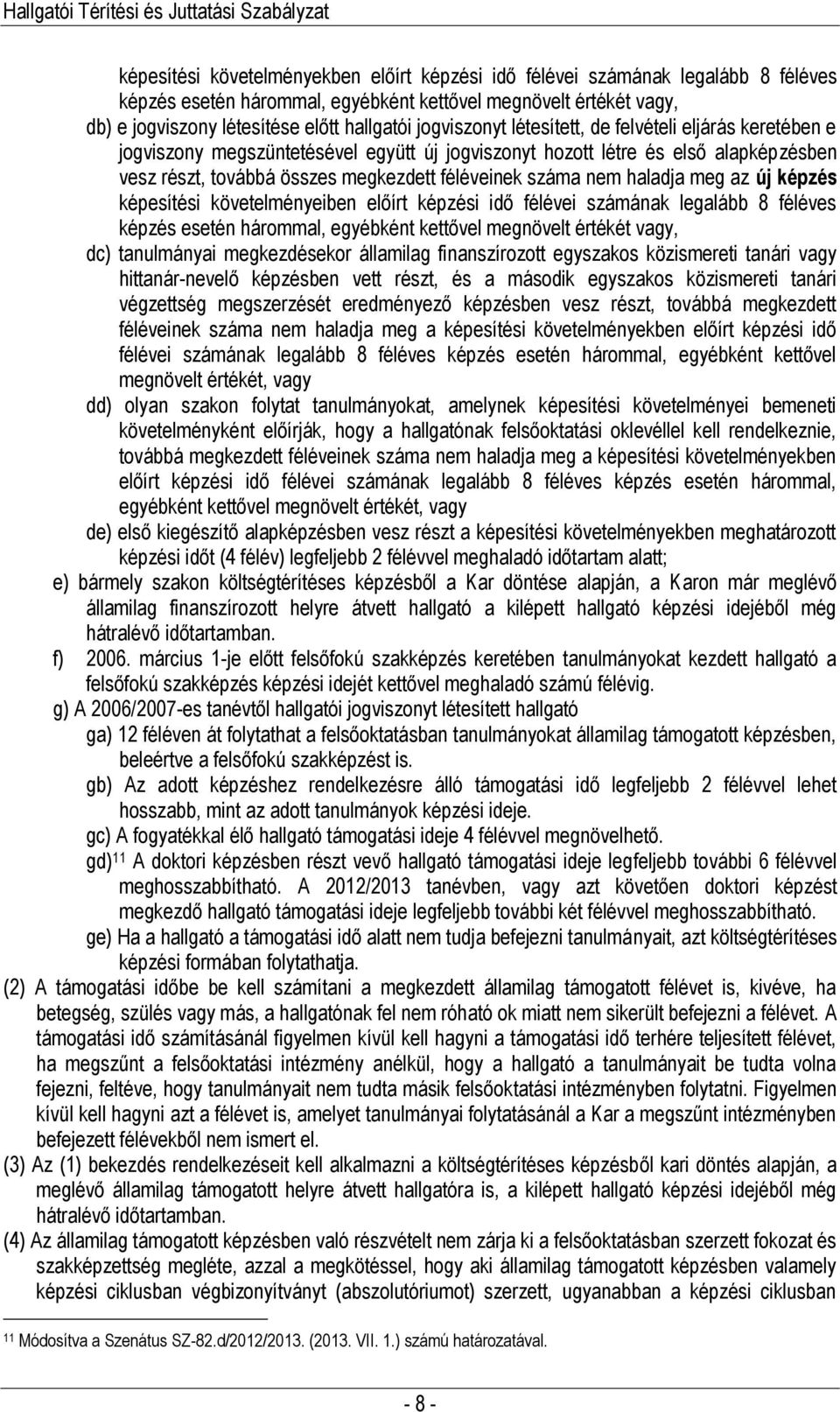 nem haladja meg az új képzés képesítési követelményeiben előírt képzési idő félévei számának legalább 8 féléves képzés esetén hárommal, egyébként kettővel megnövelt értékét vagy, dc) tanulmányai