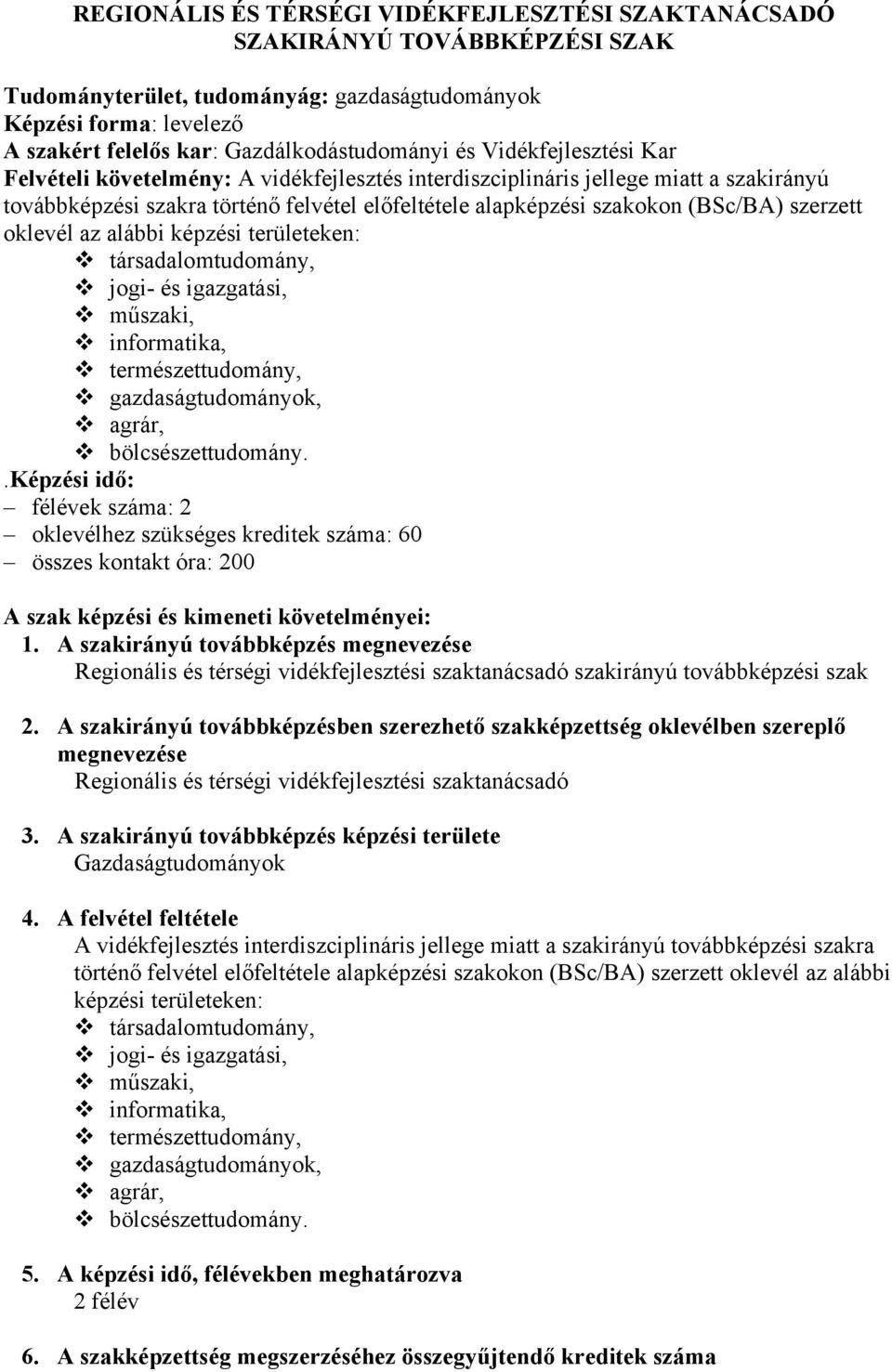 szerzett oklevél az alábbi képzési területeken: társadalomtudomány, jogi- és igazgatási, műszaki, informatika, természettudomány, gazdaságtudományok, agrár, bölcsészettudomány.