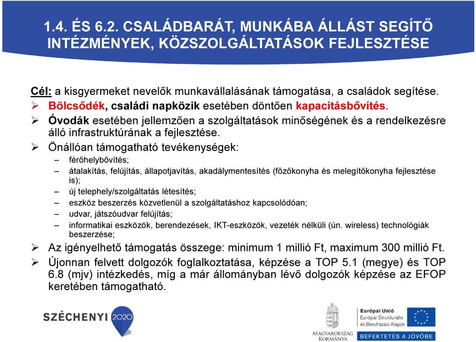 Önállóan támogatható tevékenységek: férőhelybővítés; átalakítás, felújítás, állapotjavítás, akadálymentesítés (főzőkonyha és melegítőkonyha fejlesztése is); új telephely/szolgáltatás létesítés;