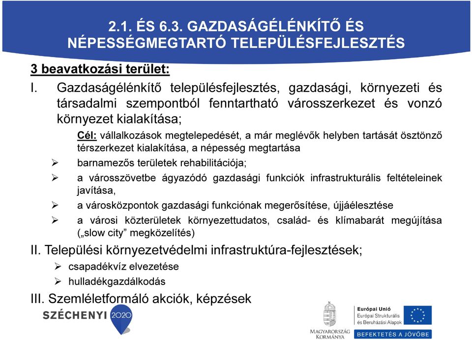 helyben tartását ösztönző térszerkezet kialakítása, a népesség megtartása barnamezős területek rehabilitációja; a városszövetbe ágyazódó gazdasági funkciók infrastrukturális feltételeinek javítása, a