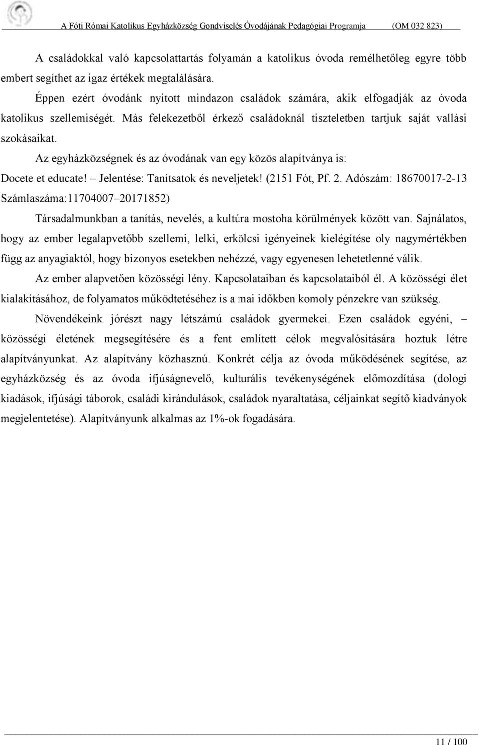 Az egyházközségnek és az óvodának van egy közös alapítványa is: Docete et educate! Jelentése: Tanítsatok és neveljetek! (2151 Fót, Pf. 2.