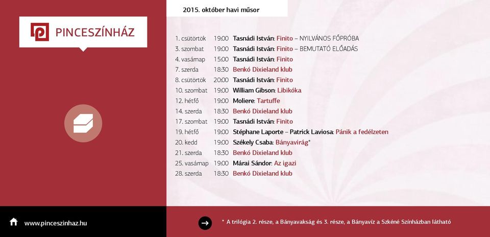 hétfő 19:00 Moliere: Tartuffe 14. szerda 18:30 Benkó Dixieland klub 17. szombat 19:00 Tasnádi István: Finito 19. hétfő 19:00 Stéphane Laporte Patrick Laviosa: Pánik a fedélzeten 20.