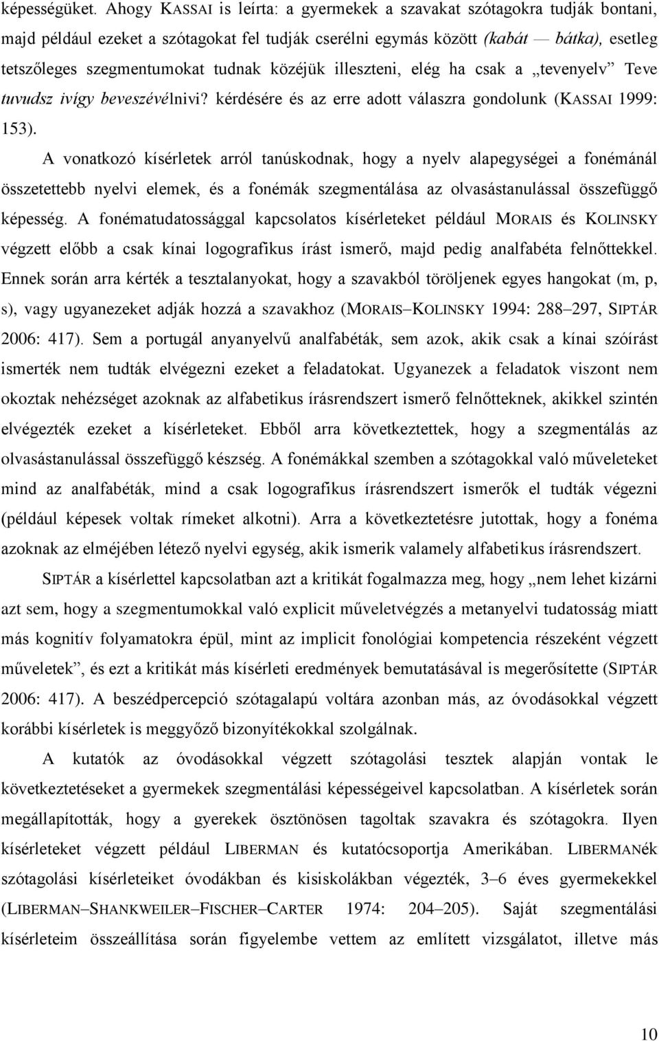 közéjük illeszteni, elég ha csak a tevenyelv Teve tuvudsz ivígy beveszévélnivi? kérdésére és az erre adott válaszra gondolunk (KASSAI 1999: 153).