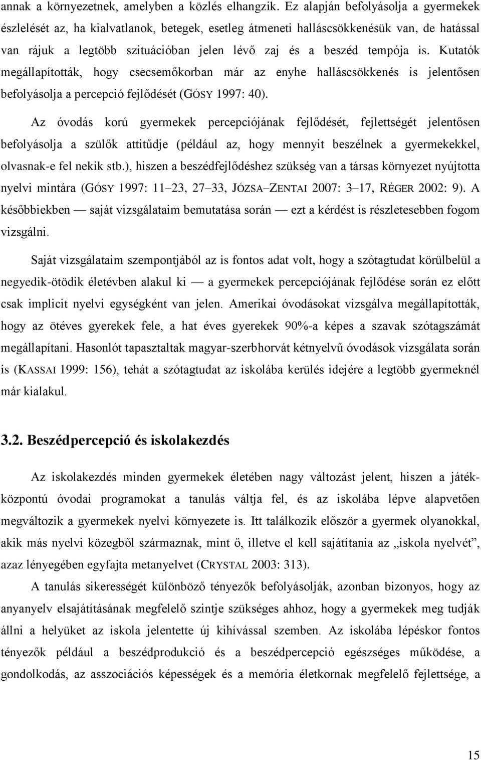 Kutatók megállapították, hogy csecsemőkorban már az enyhe halláscsökkenés is jelentősen befolyásolja a percepció fejlődését (GÓSY 1997: 40).