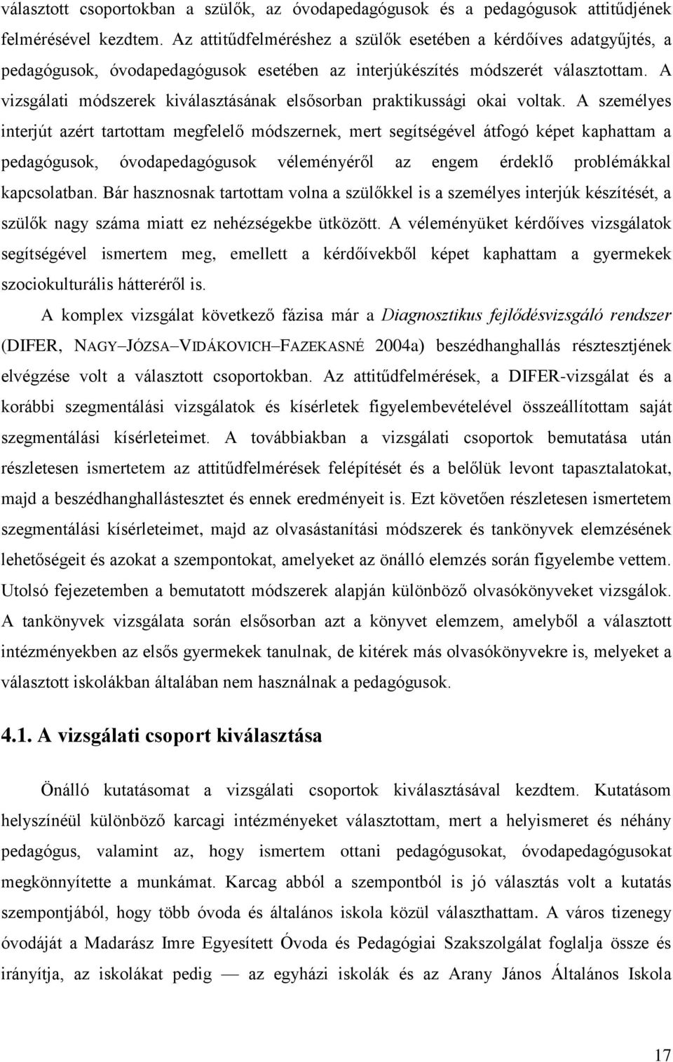 A vizsgálati módszerek kiválasztásának elsősorban praktikussági okai voltak.