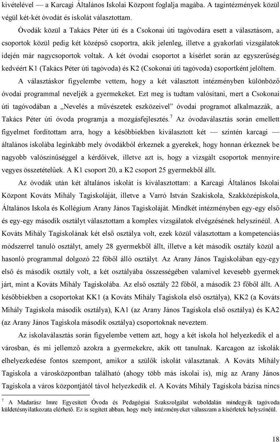 nagycsoportok voltak. A két óvodai csoportot a kísérlet során az egyszerűség kedvéért K1 (Takács Péter úti tagóvoda) és K2 (Csokonai úti tagóvoda) csoportként jelöltem.