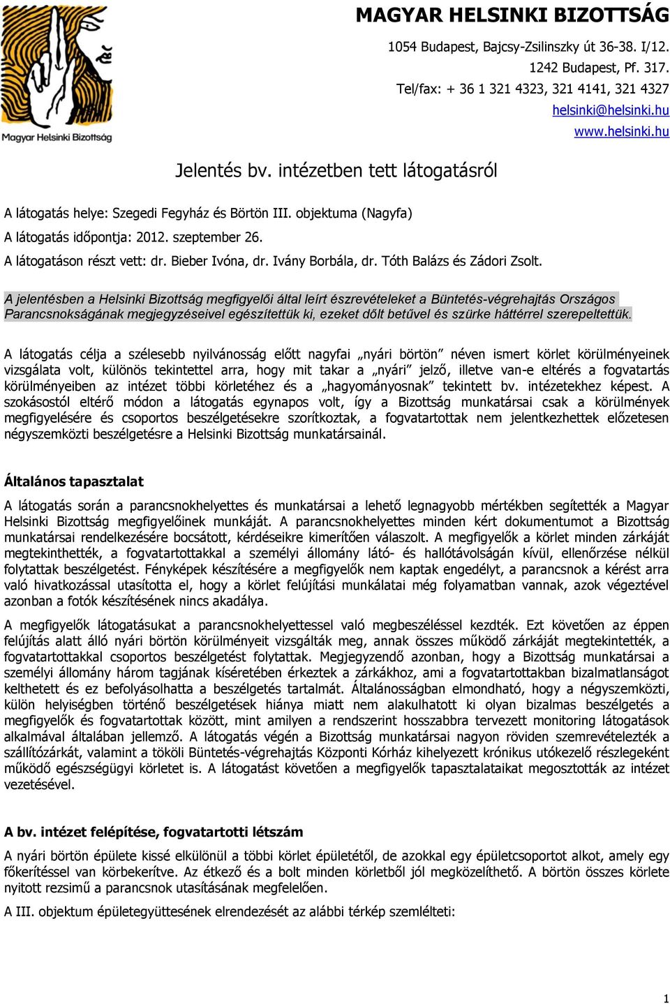 A jelentésben a Helsinki Bizottság megfigyelői által leírt észrevételeket a Büntetés-végrehajtás Országos Parancsnokságának megjegyzéseivel egészítettük ki, ezeket dőlt betűvel és szürke háttérrel