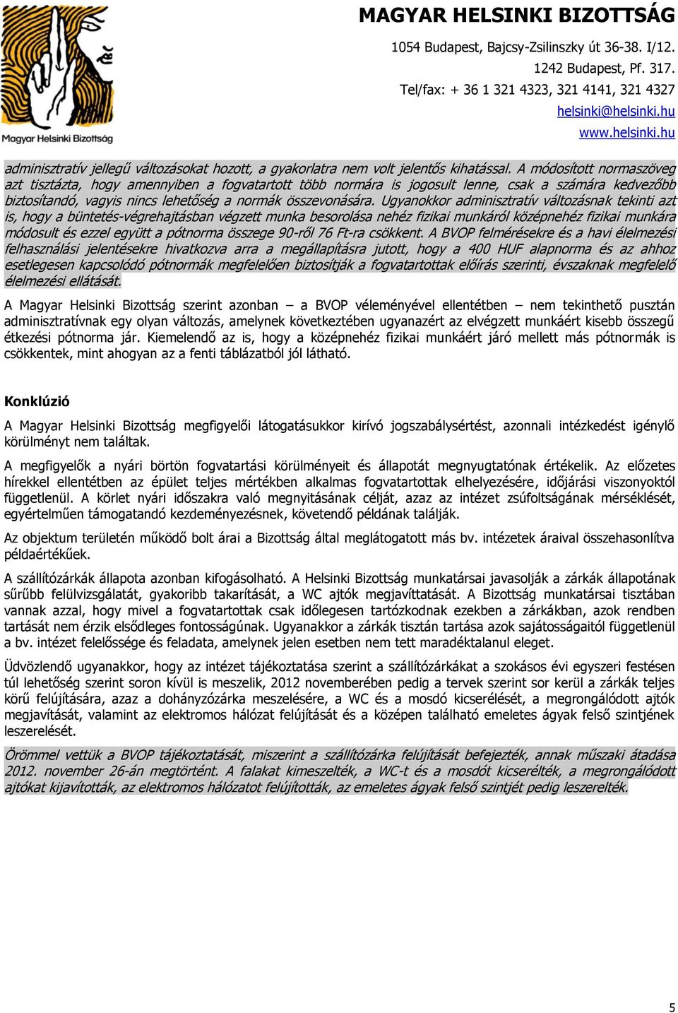 Ugyanokkor adminisztratív változásnak tekinti azt is, hogy a büntetés-végrehajtásban végzett munka besorolása nehéz fizikai munkáról középnehéz fizikai munkára módosult és ezzel együtt a pótnorma