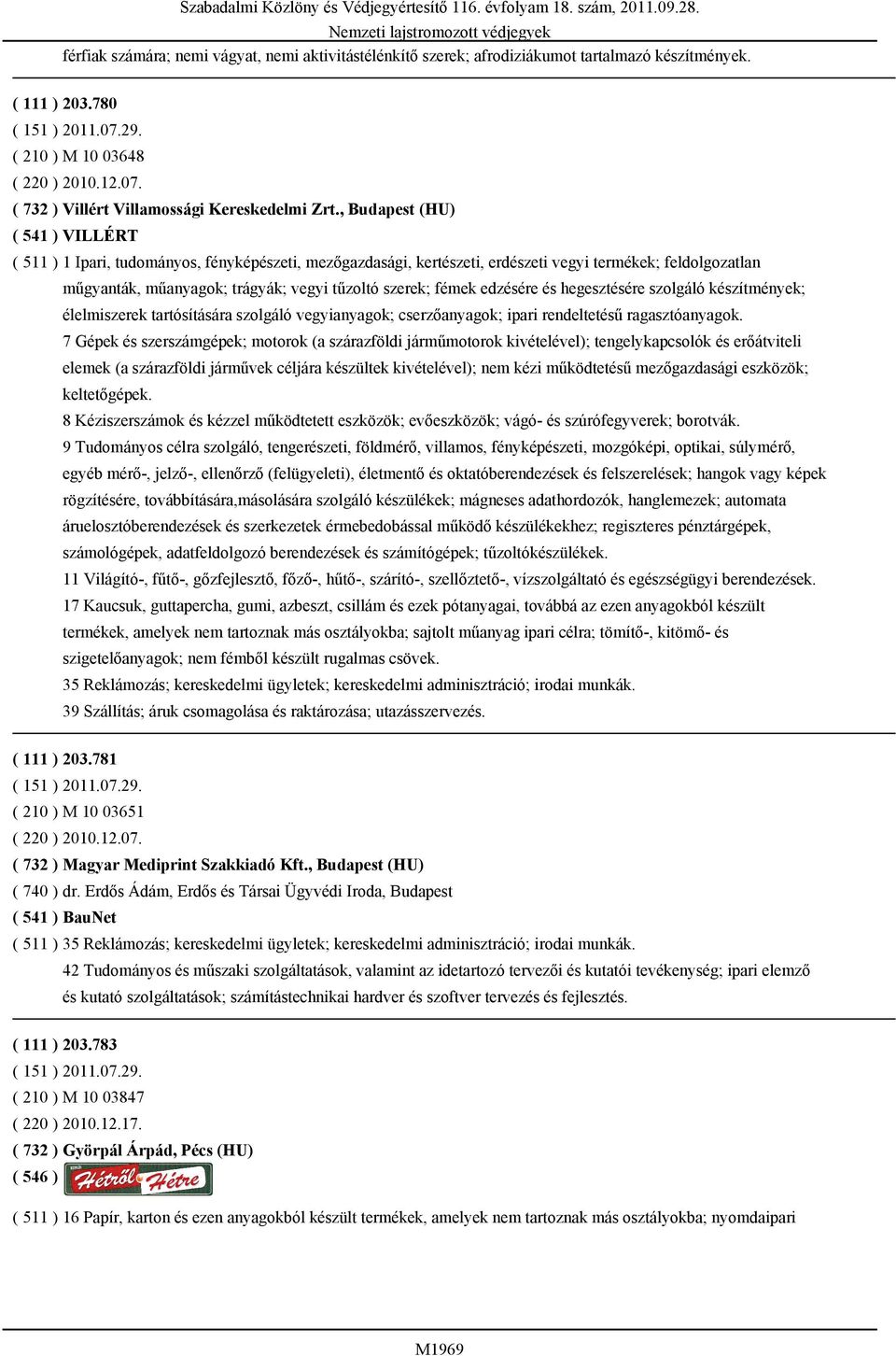 , Budapest (HU) ( 541 ) VILLÉRT ( 511 ) 1 Ipari, tudományos, fényképészeti, mezőgazdasági, kertészeti, erdészeti vegyi termékek; feldolgozatlan műgyanták, műanyagok; trágyák; vegyi tűzoltó szerek;