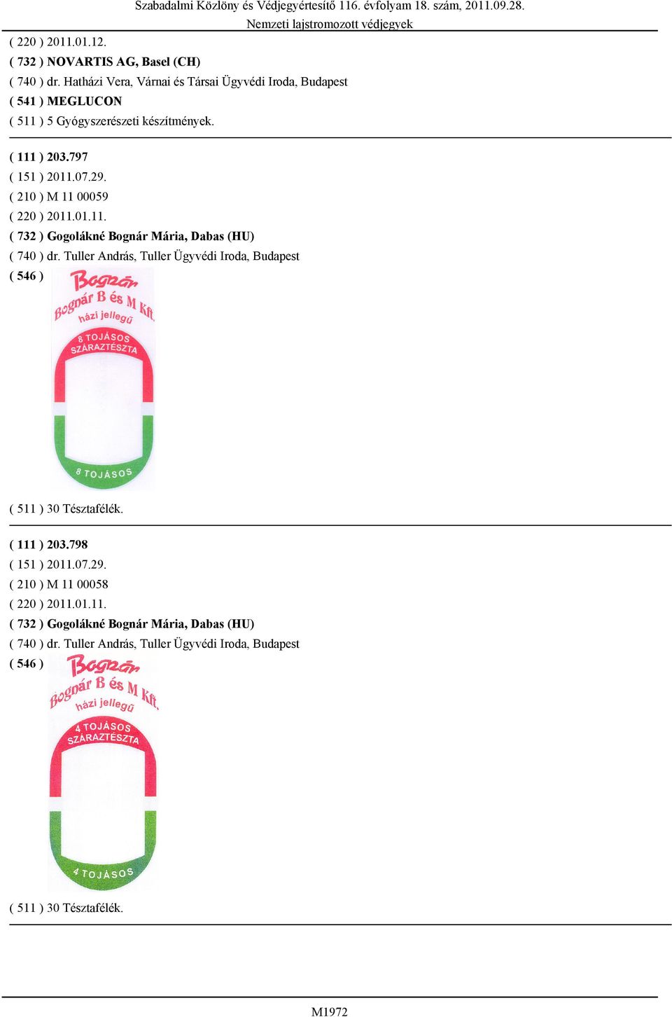 797 ( 210 ) M 11 00059 ( 220 ) 2011.01.11. ( 732 ) Gogolákné Bognár Mária, Dabas (HU) ( 740 ) dr.