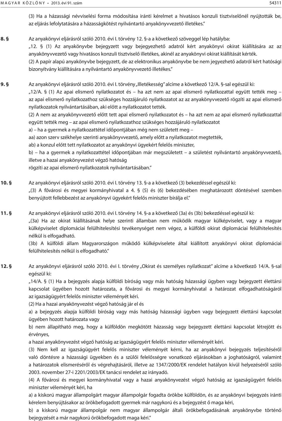 illetékes. 8. Az anyakönyvi eljárásról szóló 2010. évi I. törvény 12. -a a következő szöveggel lép hatályba: 12.