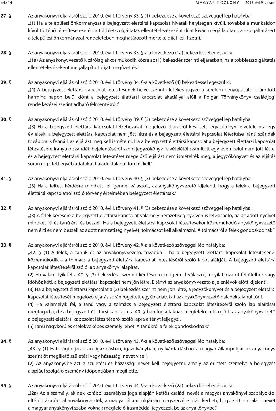 többletszolgáltatás ellentételezéseként díjat kíván megállapítani, a szolgáltatásért a települési önkormányzat rendeletében meghatározott mértékű díjat kell fizetni. 28.