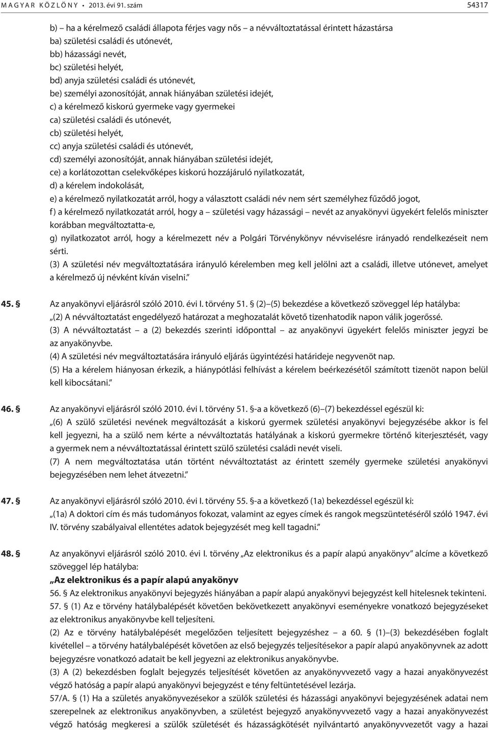 családi és utónevét, be) személyi azonosítóját, annak hiányában születési idejét, c) a kérelmező kiskorú gyermeke vagy gyermekei ca) születési családi és utónevét, cb) születési helyét, cc) anyja